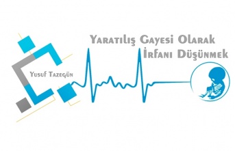 Yaratılış Gayesi Olarak İrfanı Düşünmek