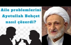 Aile problemlerini Ayetullah Behçet nasıl çözerdi?